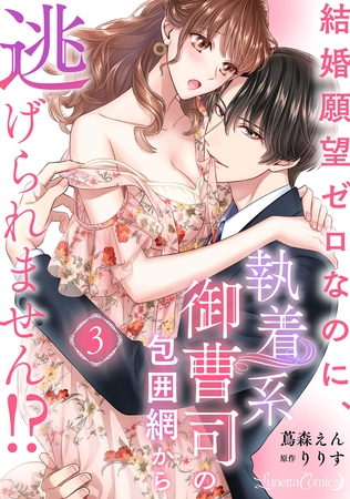【期間限定 無料お試し版】結婚願望ゼロなのに、執着系御曹司の包囲網から逃げられません!? 【分冊版】3話
