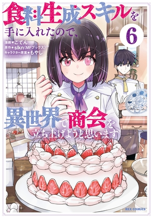 食料生成スキルを手に入れたので、異世界で商会を立ち上げようと思います: 6【イラスト特典付】 [一迅社]