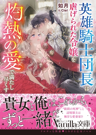 【期間限定 試し読み増量版】英雄騎士団長は虐げられた令嬢を灼熱の愛で満たし尽くす