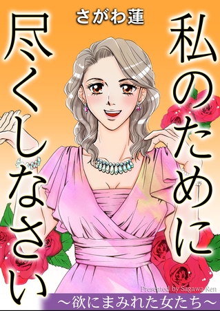 私のために尽くしなさい~欲にまみれた女たち~