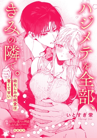 ハジメテを全部、きみの隣で。 幼なじみの純愛は重くて甘い