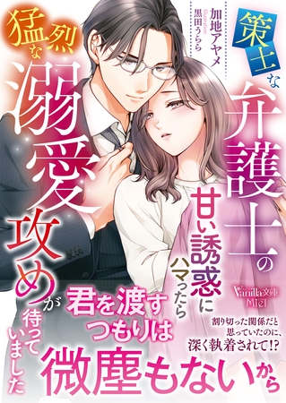 【期間限定 試し読み増量版】策士な弁護士の甘い誘惑にハマったら猛烈な溺愛攻めが待っていました