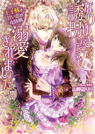 【期間限定　試し読み増量版】なりゆきで誘拐したら、溺愛されました～王子様と甘い恋の攻防戦～