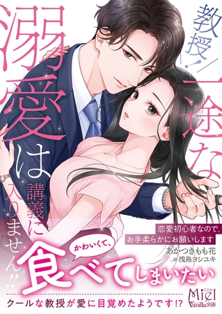 【期間限定 試し読み増量版】教授! 一途な溺愛は講義に入りません!!~恋愛初心者なので、お手柔らかにお願いします~