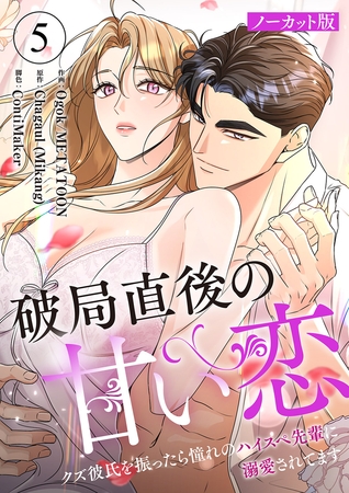 破局直後の甘い恋〜クズ彼氏を振ったら憧れのハイスペ先輩に溺愛されてます【ノーカット版】５