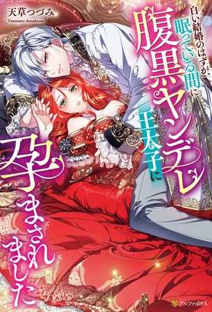【期間限定　試し読み増量版】白い結婚のはずが、眠っている間に腹黒ヤンデレ王太子に孕まされました