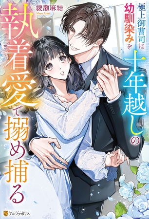 【期間限定 試し読み増量版】極上御曹司は幼馴染みを十年越しの執着愛で搦め捕る