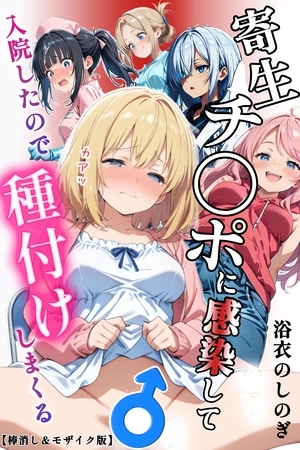 寄生チ〇ポに感染して入院したので種付けしまくる【棒消し＆モザイク版】