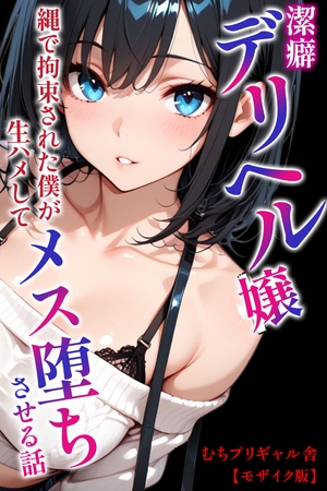 潔癖デリヘル嬢～縄で拘束された僕が生ハメしてメス堕ちさせる話【モザイク版】