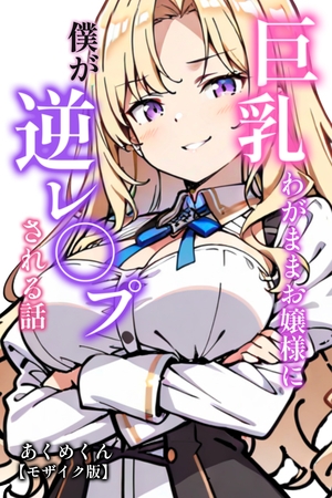 巨乳わがままお嬢様に僕が逆レ○プされる話【モザイク版】