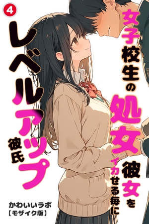 女子校生の処女彼女をイカせる毎にレベルアップ彼氏④(単話)【モザイク版】