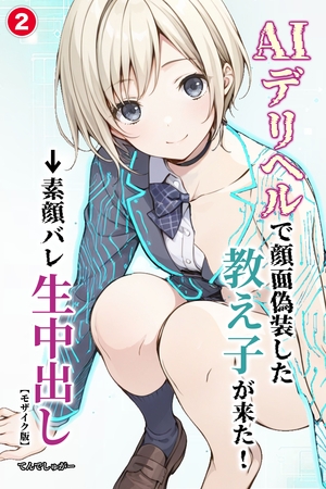 AIデリヘルで顔面偽装した教え子が来た！→素顔バレ生中出し②(単話)【モザイク版】