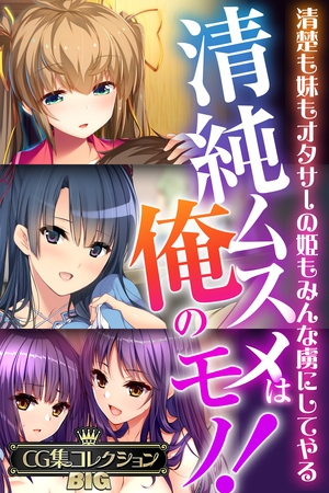 【期間限定　試し読み増量版】清純ムスメは俺のモノ！～清楚も妹もオタサーの姫もみんな虜にしてやる～【CG集コレクションBIG】