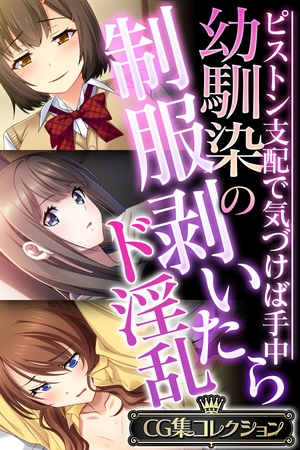 【期間限定　試し読み増量版】幼馴染の制服剥いたらド淫乱 ～ピストン支配で気づけば手中～【CG集コレクション】