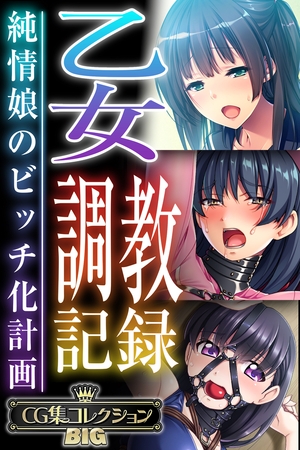 【期間限定　試し読み増量版】乙女調教記録～純情娘のビッチ化計画～【CG集コレクションBIG】