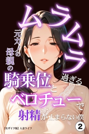 ムラムラ過ぎる元カノの母親の騎乗位とベロチューで射精が止まらない僕②(単話)【モザイク版】