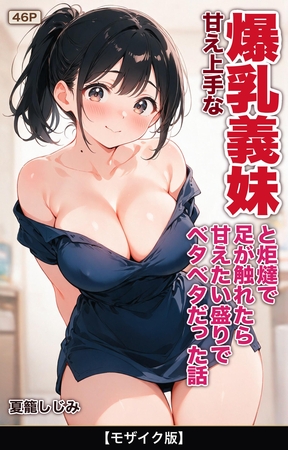 甘え上手な爆乳義妹と炬燵で足が触れたら甘えたい盛りでベタベタだった話【モザイク版… 表紙