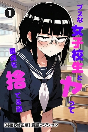 ブスな女子校生とヤって童貞を捨てる話①(単話)【棒消し修正版】