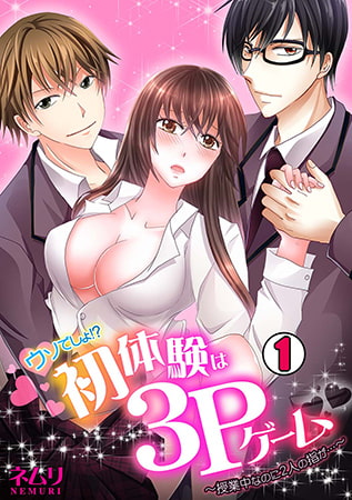 ウソでしょ!? 初体験は3Pゲーム～授業中なのに2人の指が…～(1)