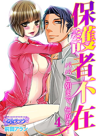 保護者不在～パパと朝まで、何度も…～4