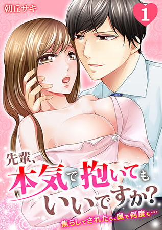 先輩、本気で抱いてもいいですか?～焦らしてされたら、奥で何度も…～(1)