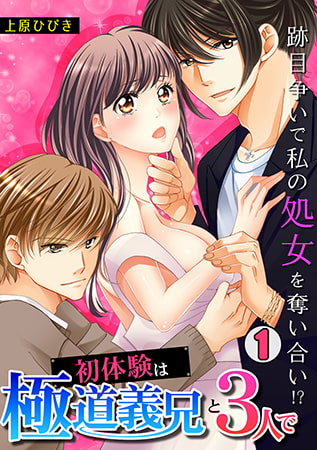 初体験は極道義兄と3人で ～跡目争いで私の処女を奪い合い!?～(1)