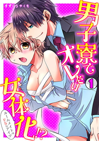 男子寮でオレだけ女体化!? ～ルームメイトはドSなアイツ～(1)