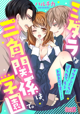 ミダラな三角関係は、学園で。～イケメンたちに迫られて、もうトロトロです…!～(1)