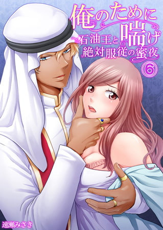 俺のために喘げ～石油王と絶対服従の蜜夜 6巻