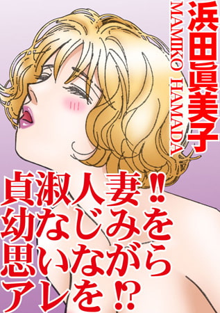 貞淑人妻!! 幼なじみを思いながらアレを!?