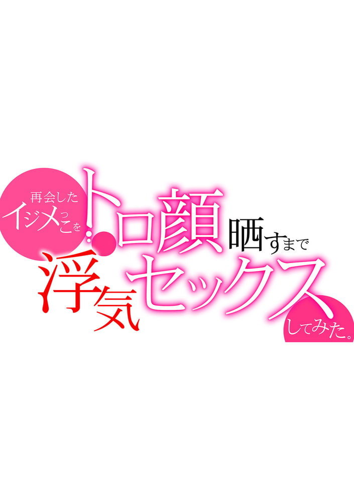 再会したイジメっこをトロ顔晒すまで浮気セックスしてみた。 第六話 再会したイジメっこをトロ顔晒すまで浮気セックスしてみた。 第六話