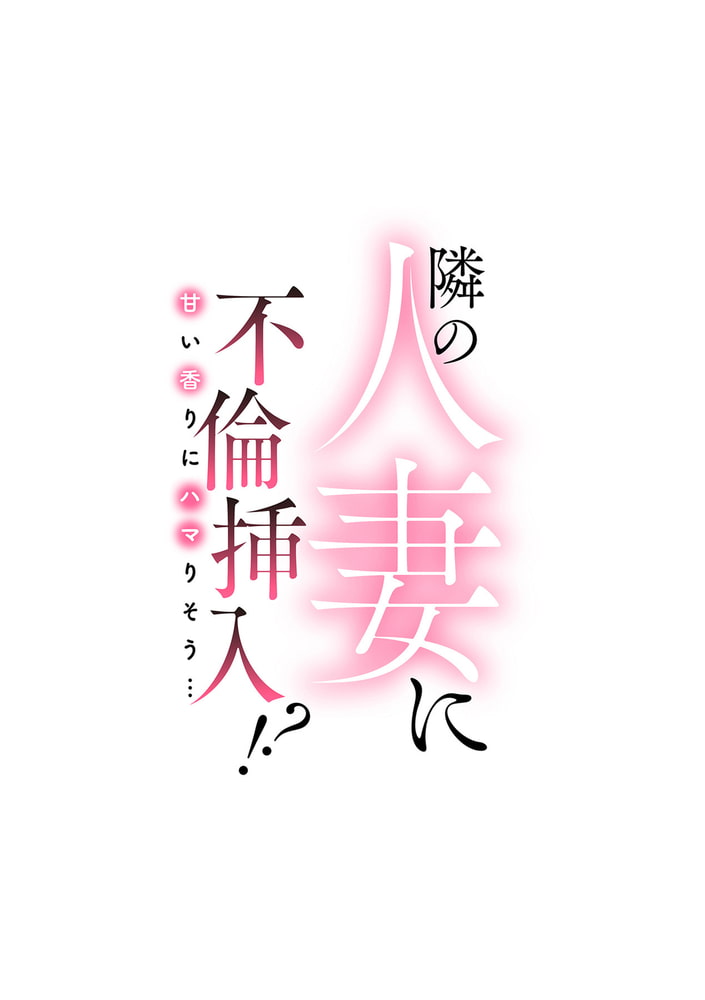 隣の人妻に不倫挿入!?~甘い香りにハマりそう…~ 第九話 隣の人妻に不倫挿入!?~甘い香りにハマりそう…~ 第九話