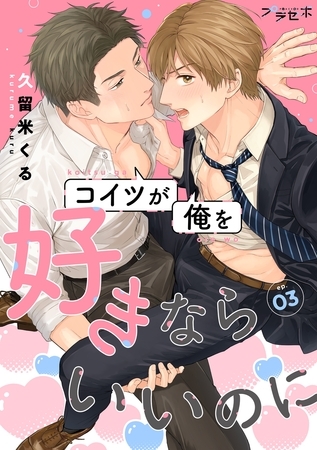 コイツが俺を好きならいいのに【分冊版】 3話 [笠倉出版社]