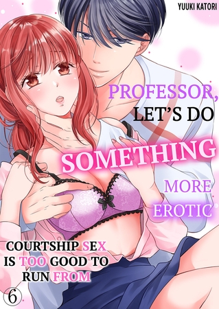 【えろまんが教師】Professor, Let’s Do Something More Erotic —Courtship Sex is Too Good to Run From 6(Yuuki Katori, Mobile Media Research)