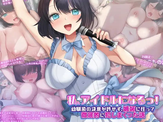 あたしアイドルになるっ!幼馴染の決意が許せず、嫉妬に狂って徹底的に犯しまくった話