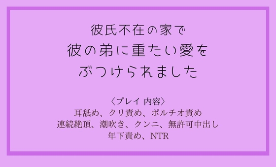 彼氏不在の家で、彼氏の弟に重たい愛をぶつけられました