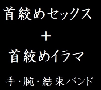 首絞めセックス+首絞めイラマ【手、腕、結束バンド。股間に響く首絞めプレイ】