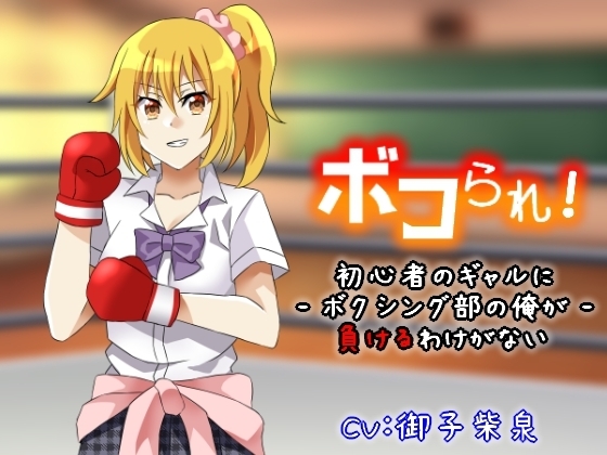 ボコられ!-初心者のギャルにボクシング部の俺が負けるはずがない-