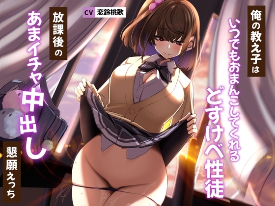 俺の教え子はいつでもおまんこしてくれるどすけべ性徒〜放課後のあまイチャ中出し懇願えっち〜