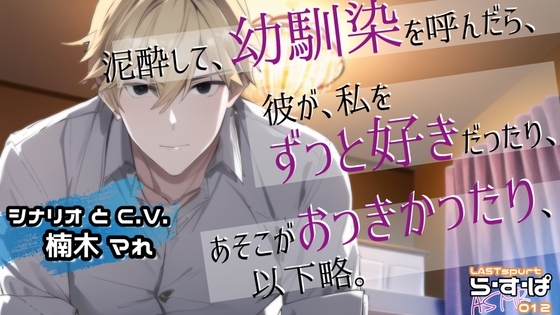泥酔して、幼馴染を呼んだら、 彼が、私をずっと好きだったり、 あそこがおっきかったり、以下略。