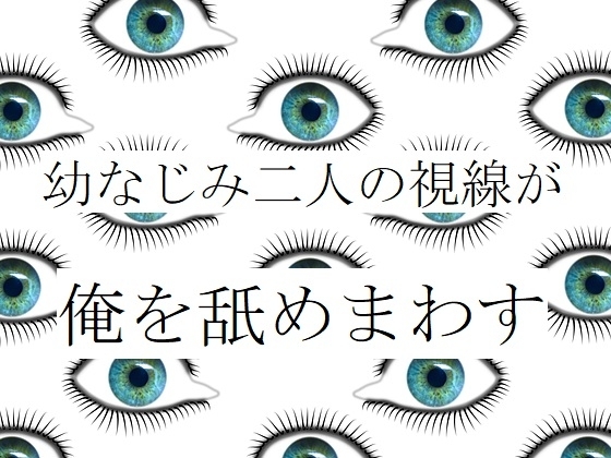 幼なじみ二人の視線が俺を舐めまわす