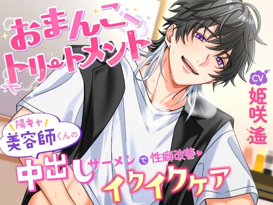 おまんこトリートメント~陽キャ美容師くんの中出しザーメンで性癖改善イクイクケア~