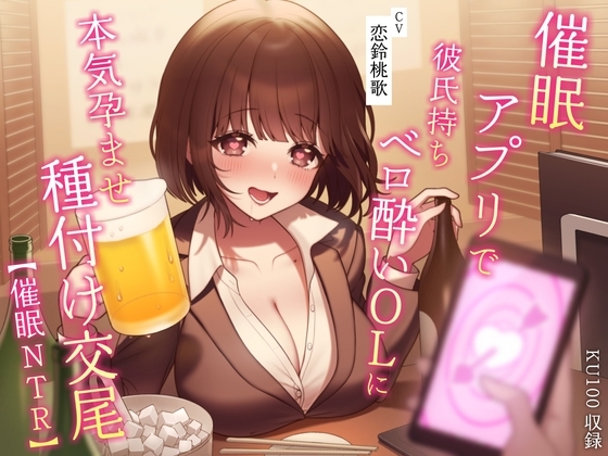 【催眠NTR】催眠アプリで彼氏持ちベロ酔いOLに本気孕ませ種付け交尾【KU100】