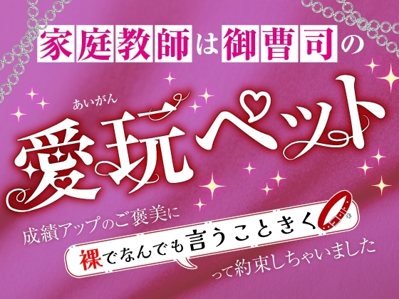 家庭教師は御曹司の愛玩ペット~成績アップのご褒美に裸でなんでも言うこときくって約束しちゃいました~