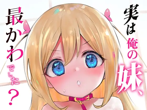 実は俺の妹、最かわでした?