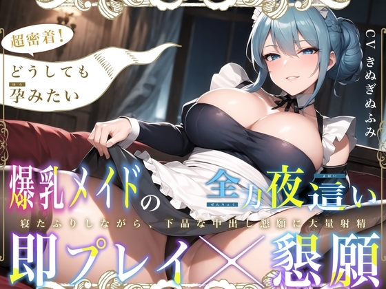 【即プレイ×懇願】超密着!どうしても孕みたい低音爆乳メイドの全力夜這い～寝たふりしながら、下品な中出し懇願に大量射精～