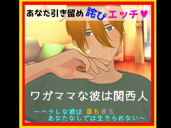 あなた引き留め詫びエッチ ワガママな彼は関西人 ~ヘタレな彼は昼も夜も、あなたなしでは生きられない~