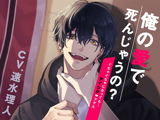 俺の愛で死んじゃうの?~ぐちゃぐちゃになっても…アイシテ、アゲル~