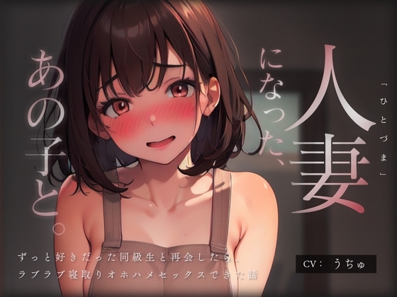 人妻になった、あの子と。 ～ずっと好きだった同級生と再会したら、ラブラブ寝取りオホハメセックスできた話～
