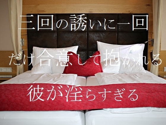 三回の誘いに一回だけ合意して抱かれる彼が淫らすぎる